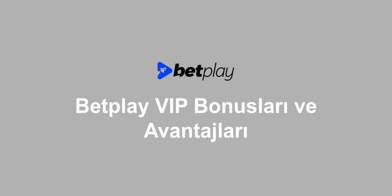 Betplay VIP Bonusları ve Avantajları