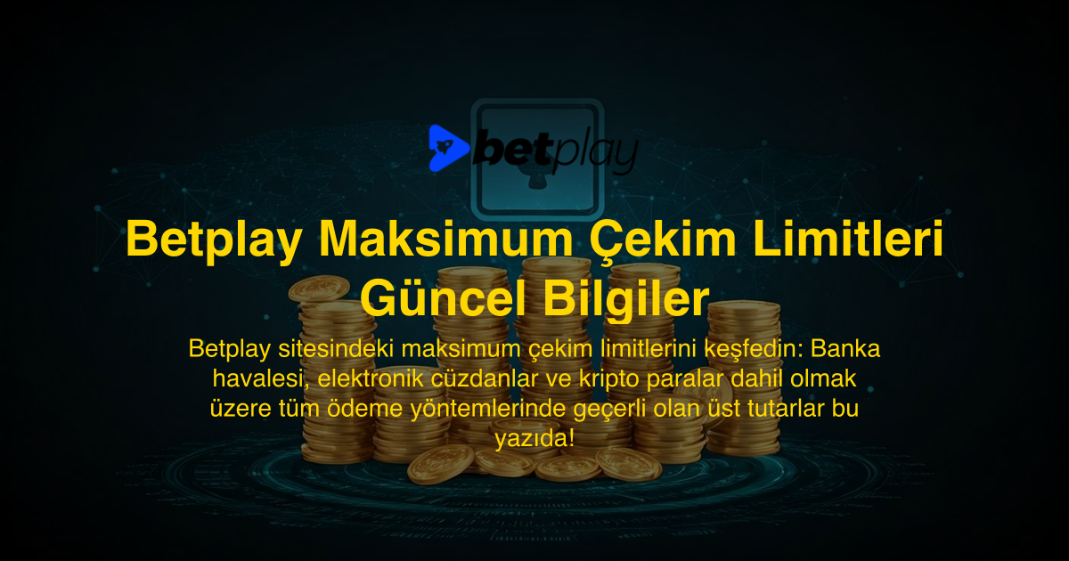 Betplay Maksimum Çekim Limitleri Güncel Bilgiler